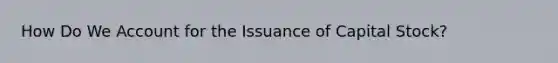 How Do We Account for the Issuance of Capital Stock?