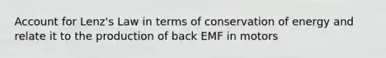 Account for Lenz's Law in terms of conservation of energy and relate it to the production of back EMF in motors