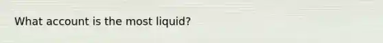 What account is the most liquid?