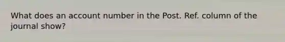 What does an account number in the Post. Ref. column of the journal show?