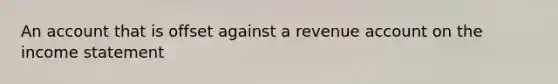 An account that is offset against a revenue account on the income statement