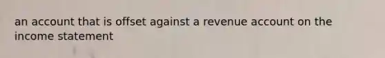 an account that is offset against a revenue account on the income statement