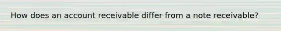 How does an account receivable differ from a note​ receivable?