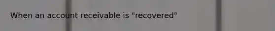 When an account receivable is "recovered"