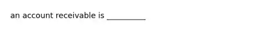 an account receivable is __________