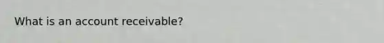 What is an account receivable?