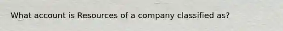 What account is Resources of a company classified as?