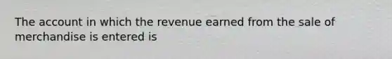 The account in which the revenue earned from the sale of merchandise is entered is