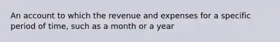 An account to which the revenue and expenses for a specific period of time, such as a month or a year