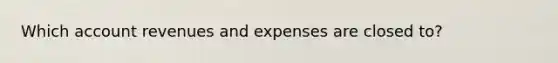 Which account revenues and expenses are closed to?