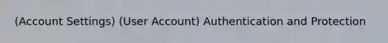 (Account Settings) (User Account) Authentication and Protection