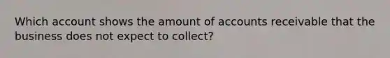 Which account shows the amount of accounts receivable that the business does not expect to collect?