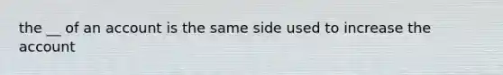 the __ of an account is the same side used to increase the account