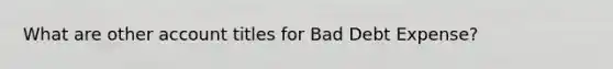 What are other account titles for Bad Debt Expense?