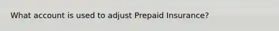 What account is used to adjust Prepaid Insurance?