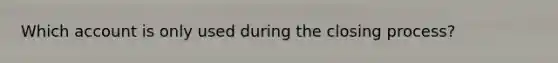 Which account is only used during the closing process?