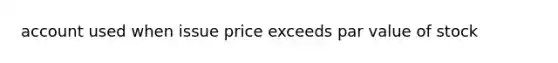 account used when issue price exceeds par value of stock