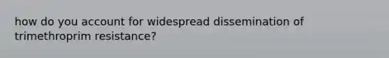how do you account for widespread dissemination of trimethroprim resistance?
