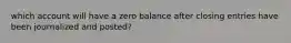 which account will have a zero balance after closing entries have been journalized and posted?