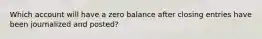 Which account will have a zero balance after closing entries have been journalized and posted?