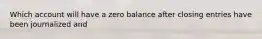 Which account will have a zero balance after closing entries have been journalized and