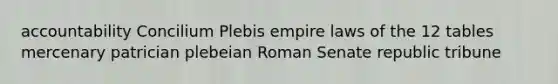 accountability Concilium Plebis empire laws of the 12 tables mercenary patrician plebeian Roman Senate republic tribune