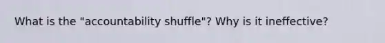 What is the "accountability shuffle"? Why is it ineffective?