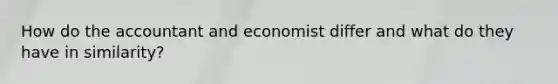 How do the accountant and economist differ and what do they have in similarity?