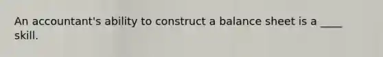 An accountant's ability to construct a balance sheet is a ____ skill.