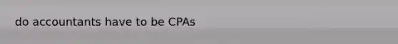 do accountants have to be CPAs