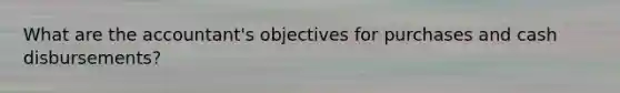 What are the accountant's objectives for purchases and cash disbursements?