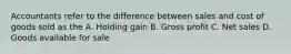 Accountants refer to the difference between sales and cost of goods sold as the A. Holding gain B. Gross profit C. Net sales D. Goods available for sale