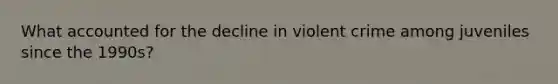 What accounted for the decline in violent crime among juveniles since the 1990s?