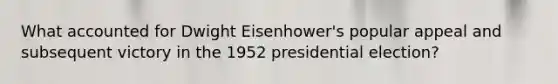 What accounted for Dwight Eisenhower's popular appeal and subsequent victory in the 1952 presidential election?