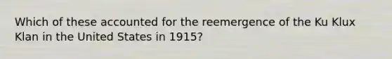 Which of these accounted for the reemergence of the Ku Klux Klan in the United States in 1915?