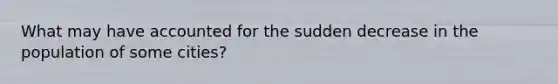 What may have accounted for the sudden decrease in the population of some cities?