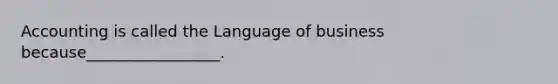 Accounting is called the Language of business because_________________.