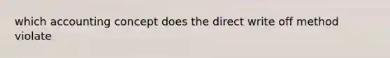 which accounting concept does the direct write off method violate