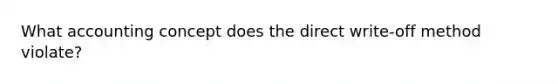 What accounting concept does the direct write-off method violate?