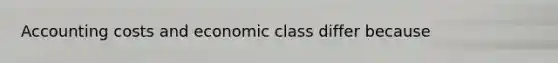 Accounting costs and economic class differ because