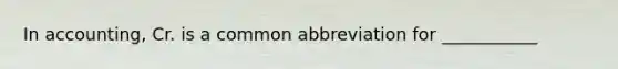 In accounting, Cr. is a common abbreviation for ___________