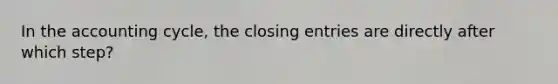 In the accounting cycle, the closing entries are directly after which step?