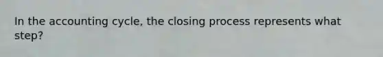 In the accounting cycle, the closing process represents what step?