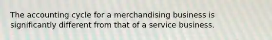 <a href='https://www.questionai.com/knowledge/k10xCJF4P3-the-accounting-cycle' class='anchor-knowledge'>the accounting cycle</a> for a merchandising business is significantly different from that of a service business.