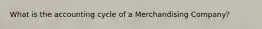 What is the accounting cycle of a Merchandising Company?