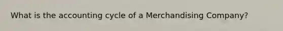 What is the accounting cycle of a Merchandising Company?