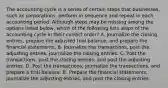 The accounting cycle is a series of certain steps that businesses, such as corporations, perform in sequence and repeat in each accounting period. Although steps may be missing among the options listed below, which of the following lists steps of the accounting cycle in their correct order? A. Journalize the closing entries, prepare the adjusted trial balance, and prepare the financial statements, B. Journalize the transactions, post the adjusting entries, journalize the closing entries. C. Post the transactions, post the closing entries, and post the adjusting entries. D. Post the transactions, journalize the transactions, and prepare a trial balance. E. Prepare the financial statements, journalize the adjusting entries, and post the closing entries.