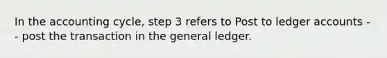 In <a href='https://www.questionai.com/knowledge/k10xCJF4P3-the-accounting-cycle' class='anchor-knowledge'>the accounting cycle</a>, step 3 refers to Post to ledger accounts -- post the transaction in <a href='https://www.questionai.com/knowledge/kdxbifuCZE-the-general-ledger' class='anchor-knowledge'>the general ledger</a>.