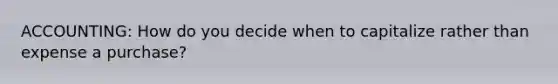 ACCOUNTING: How do you decide when to capitalize rather than expense a purchase?