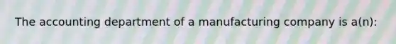 The accounting department of a manufacturing company is a(n):